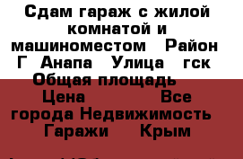 Сдам гараж с жилой комнатой и машиноместом › Район ­ Г. Анапа › Улица ­ гск-12 › Общая площадь ­ 72 › Цена ­ 20 000 - Все города Недвижимость » Гаражи   . Крым